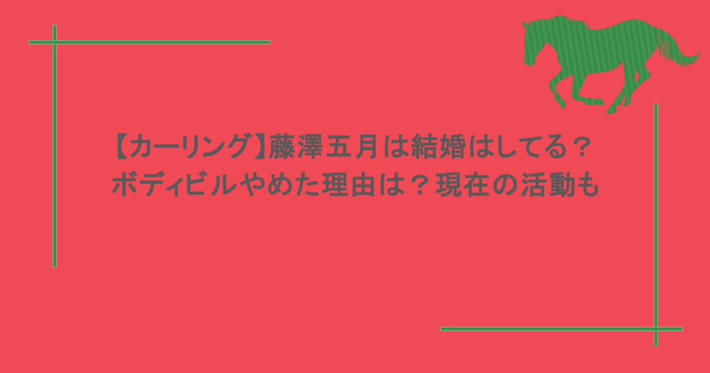 【カーリング】藤澤五月は結婚はしてる？ボディビルやめた理由は？現在の活動も