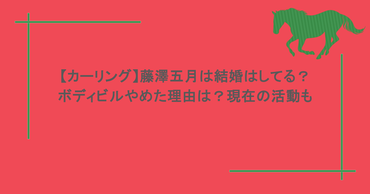 【カーリング】藤澤五月は結婚はしてる?ボディビルやめた理由は?現在の活動も