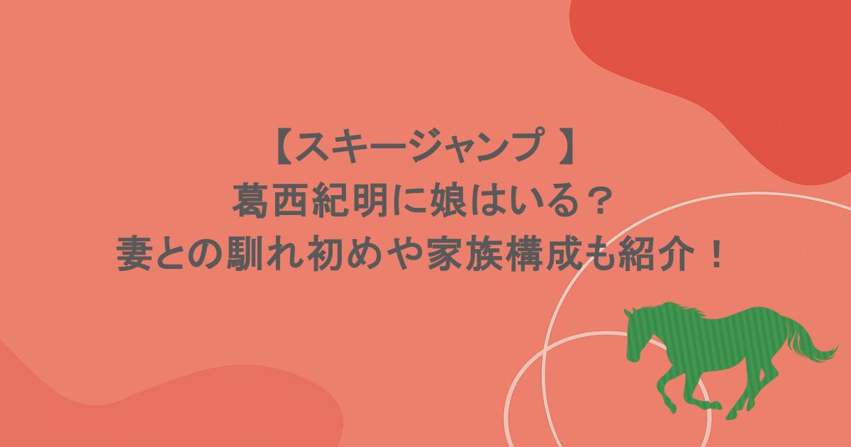 【スキージャンプ 】葛西紀明に娘はいる？妻との馴れ初めや家族構成も紹介！