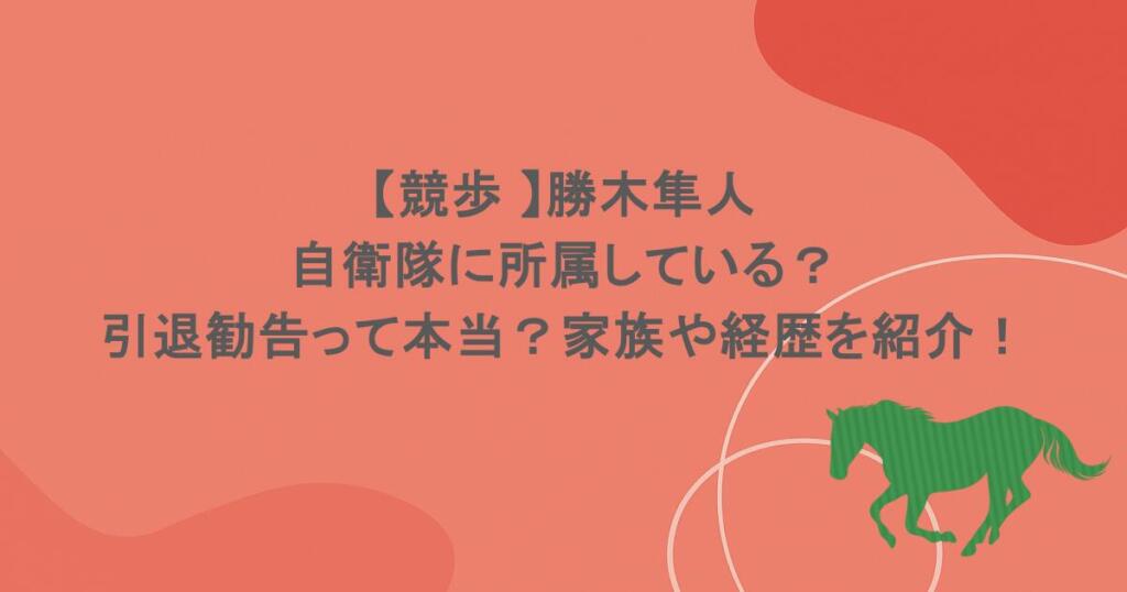 【競歩 】勝木隼人は自衛隊に所属している?引退勧告って本当?家族や経歴を紹介!