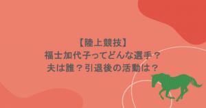 【陸上競技】福士加代子ってどんな選手？夫は誰？引退後の活動は？