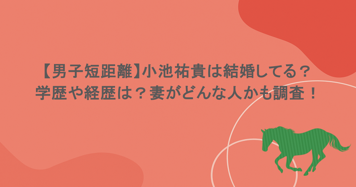 【男子短距離】小池祐貴は結婚してる？学歴や経歴は？妻がどんな人かも調査！